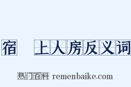 宿赟上人房反义词是什么意思的图片